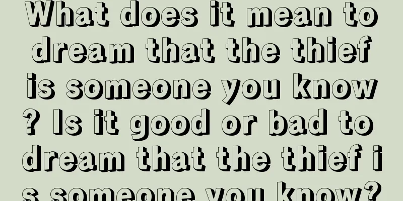 What does it mean to dream that the thief is someone you know? Is it good or bad to dream that the thief is someone you know?