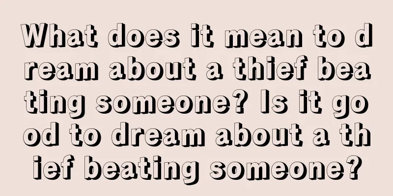 What does it mean to dream about a thief beating someone? Is it good to dream about a thief beating someone?