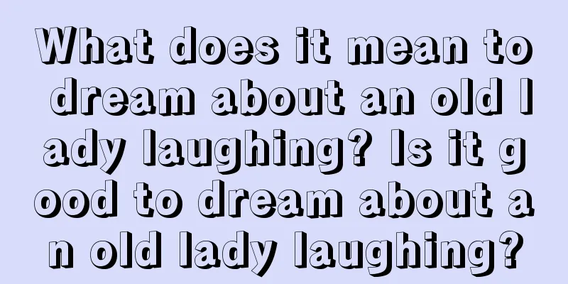 What does it mean to dream about an old lady laughing? Is it good to dream about an old lady laughing?