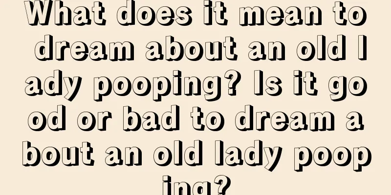 What does it mean to dream about an old lady pooping? Is it good or bad to dream about an old lady pooping?