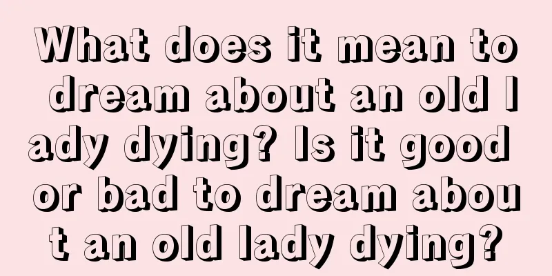 What does it mean to dream about an old lady dying? Is it good or bad to dream about an old lady dying?