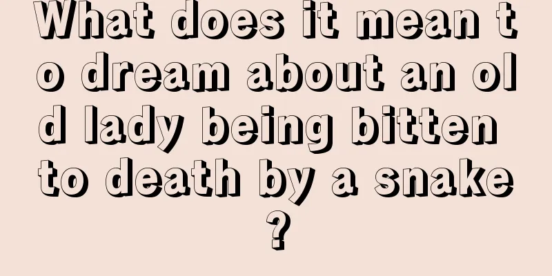 What does it mean to dream about an old lady being bitten to death by a snake?