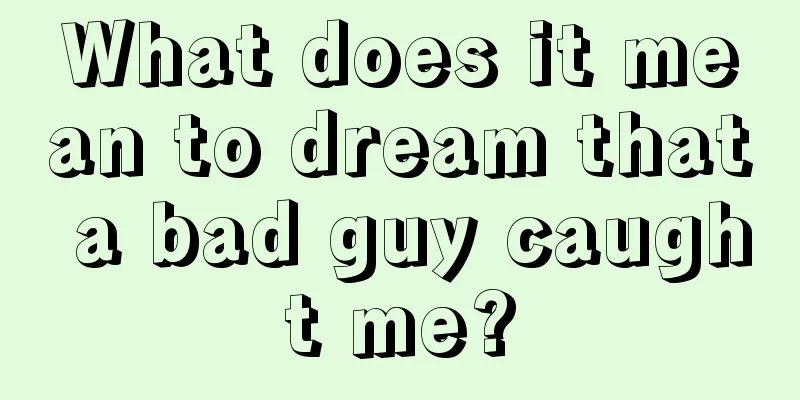 What does it mean to dream that a bad guy caught me?