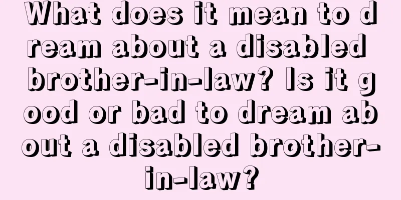 What does it mean to dream about a disabled brother-in-law? Is it good or bad to dream about a disabled brother-in-law?