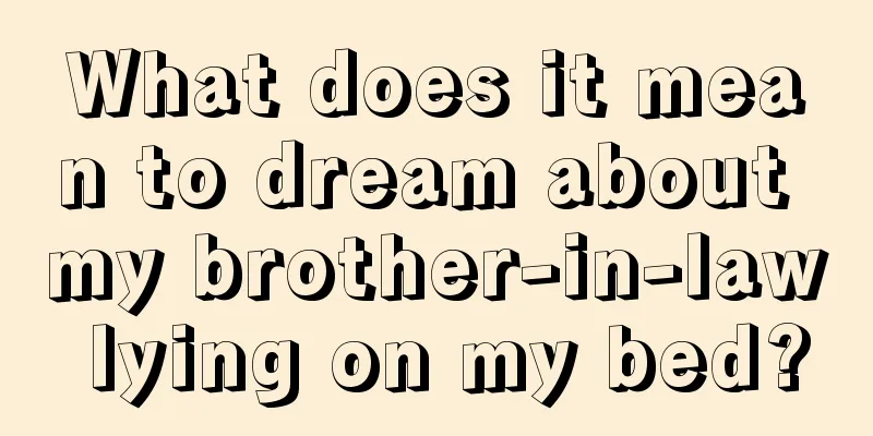 What does it mean to dream about my brother-in-law lying on my bed?