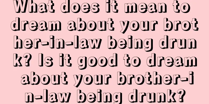 What does it mean to dream about your brother-in-law being drunk? Is it good to dream about your brother-in-law being drunk?