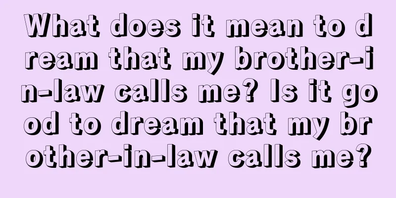 What does it mean to dream that my brother-in-law calls me? Is it good to dream that my brother-in-law calls me?