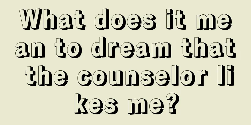 What does it mean to dream that the counselor likes me?