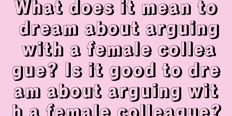 What does it mean to dream about arguing with a female colleague? Is it good to dream about arguing with a female colleague?