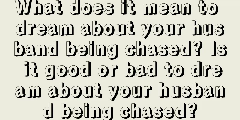 What does it mean to dream about your husband being chased? Is it good or bad to dream about your husband being chased?