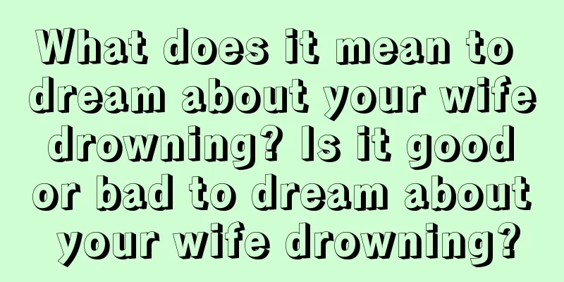 What does it mean to dream about your wife drowning? Is it good or bad to dream about your wife drowning?