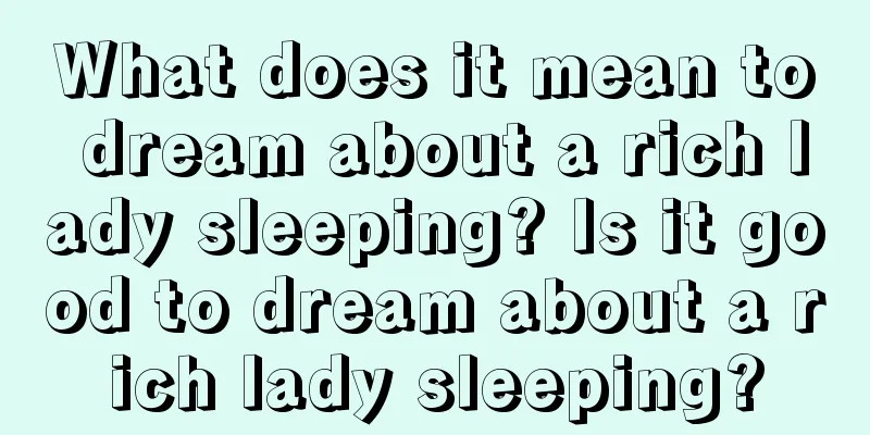 What does it mean to dream about a rich lady sleeping? Is it good to dream about a rich lady sleeping?