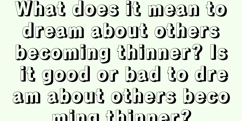 What does it mean to dream about others becoming thinner? Is it good or bad to dream about others becoming thinner?