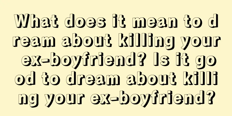 What does it mean to dream about killing your ex-boyfriend? Is it good to dream about killing your ex-boyfriend?