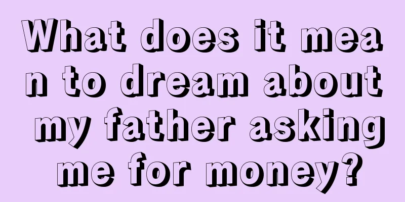 What does it mean to dream about my father asking me for money?