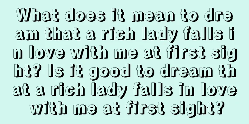 What does it mean to dream that a rich lady falls in love with me at first sight? Is it good to dream that a rich lady falls in love with me at first sight?