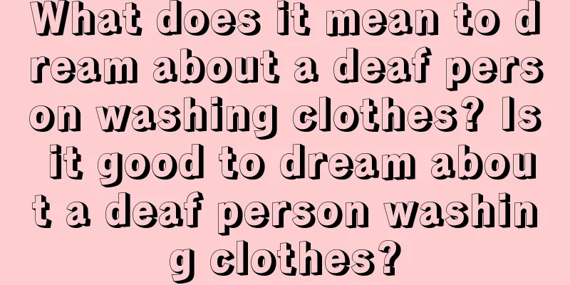 What does it mean to dream about a deaf person washing clothes? Is it good to dream about a deaf person washing clothes?