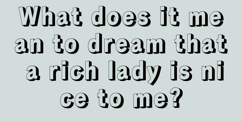 What does it mean to dream that a rich lady is nice to me?