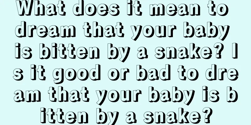 What does it mean to dream that your baby is bitten by a snake? Is it good or bad to dream that your baby is bitten by a snake?