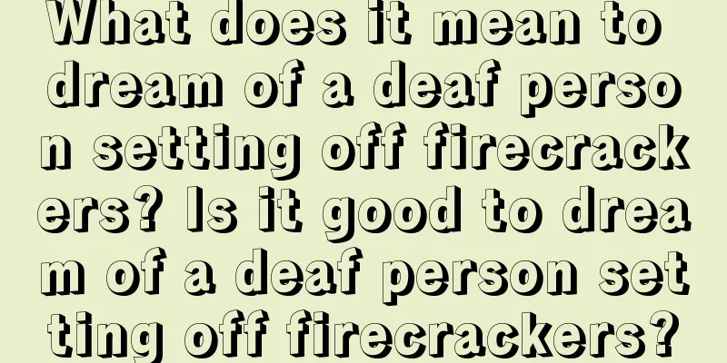 What does it mean to dream of a deaf person setting off firecrackers? Is it good to dream of a deaf person setting off firecrackers?