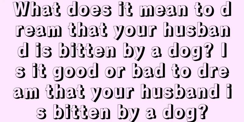 What does it mean to dream that your husband is bitten by a dog? Is it good or bad to dream that your husband is bitten by a dog?