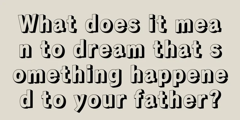 What does it mean to dream that something happened to your father?