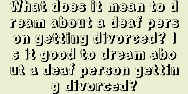 What does it mean to dream about a deaf person getting divorced? Is it good to dream about a deaf person getting divorced?