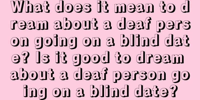 What does it mean to dream about a deaf person going on a blind date? Is it good to dream about a deaf person going on a blind date?