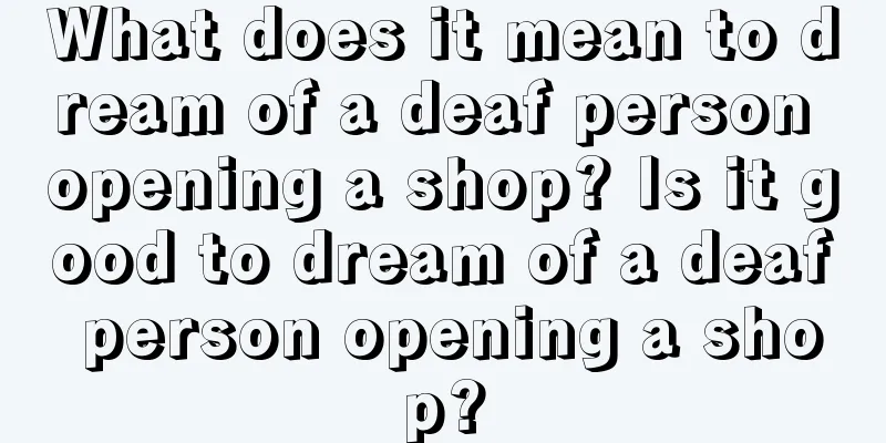 What does it mean to dream of a deaf person opening a shop? Is it good to dream of a deaf person opening a shop?