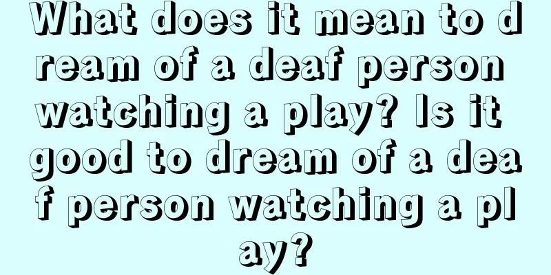 What does it mean to dream of a deaf person watching a play? Is it good to dream of a deaf person watching a play?