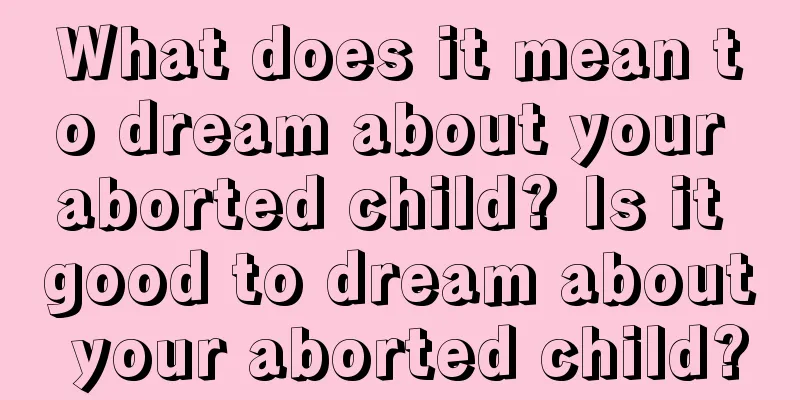 What does it mean to dream about your aborted child? Is it good to dream about your aborted child?