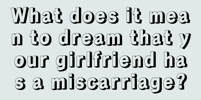 What does it mean to dream that your girlfriend has a miscarriage?