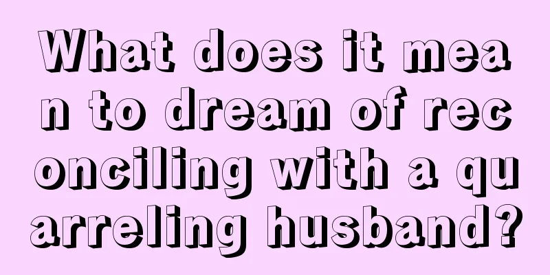 What does it mean to dream of reconciling with a quarreling husband?