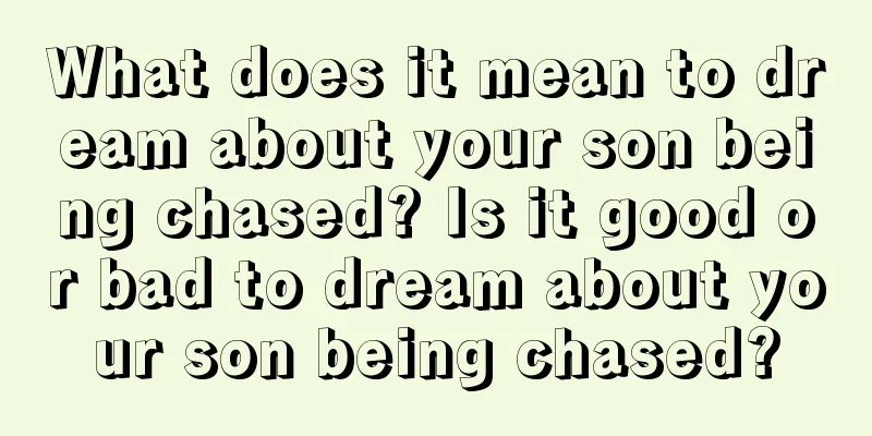 What does it mean to dream about your son being chased? Is it good or bad to dream about your son being chased?