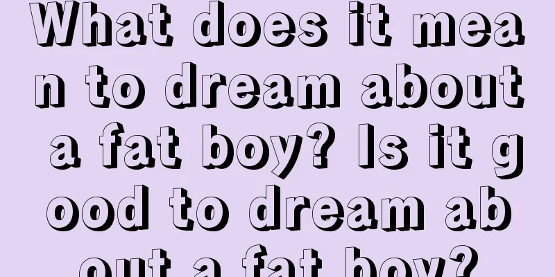 What does it mean to dream about a fat boy? Is it good to dream about a fat boy?