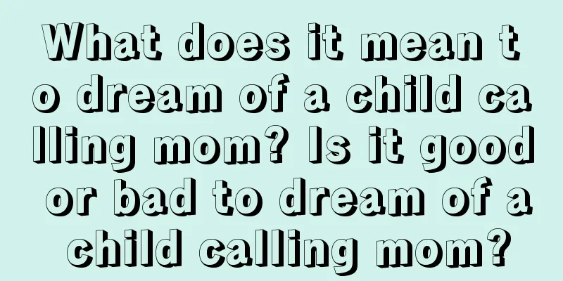 What does it mean to dream of a child calling mom? Is it good or bad to dream of a child calling mom?