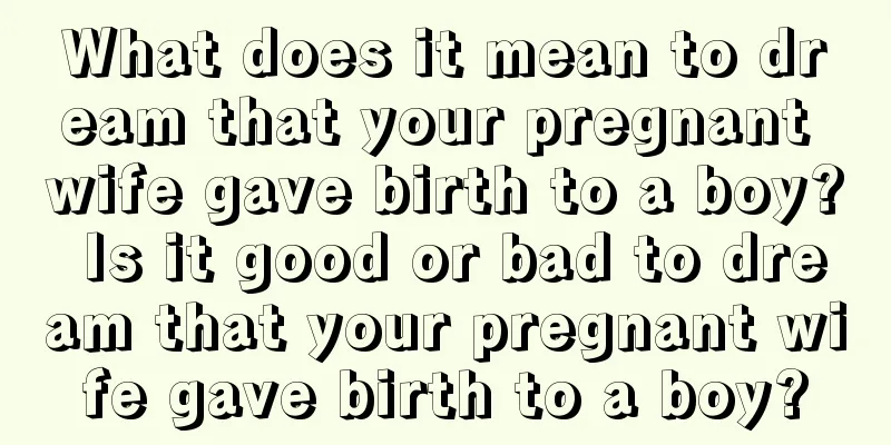 What does it mean to dream that your pregnant wife gave birth to a boy? Is it good or bad to dream that your pregnant wife gave birth to a boy?