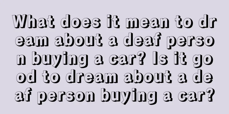 What does it mean to dream about a deaf person buying a car? Is it good to dream about a deaf person buying a car?