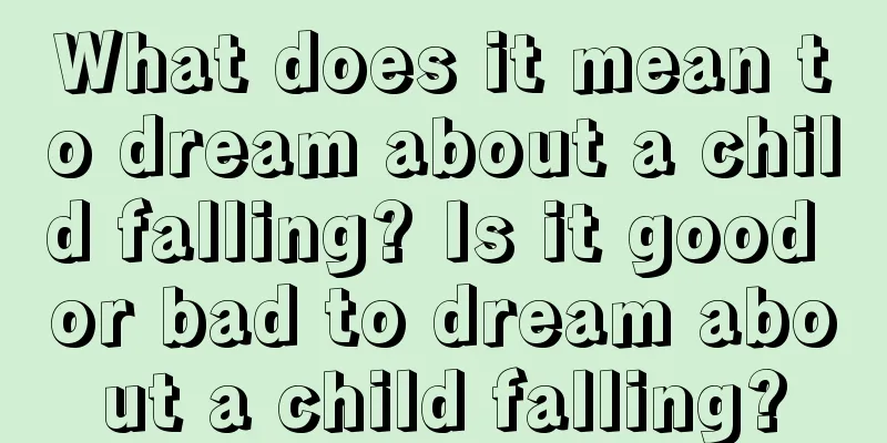 What does it mean to dream about a child falling? Is it good or bad to dream about a child falling?