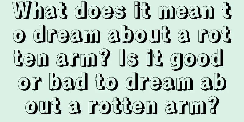 What does it mean to dream about a rotten arm? Is it good or bad to dream about a rotten arm?