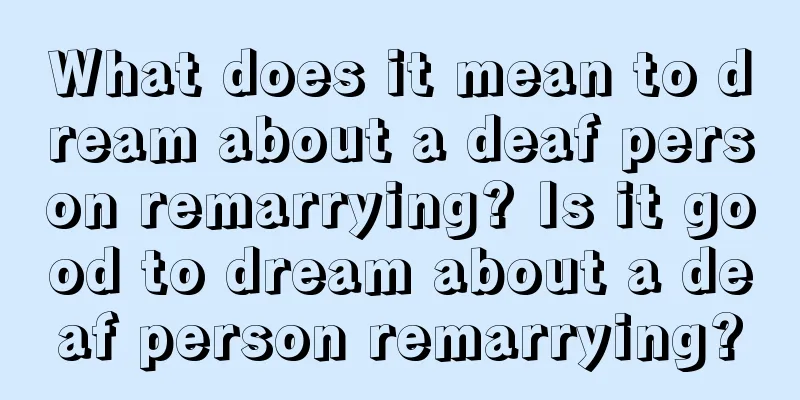 What does it mean to dream about a deaf person remarrying? Is it good to dream about a deaf person remarrying?