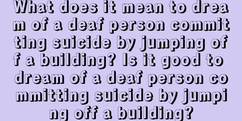 What does it mean to dream of a deaf person committing suicide by jumping off a building? Is it good to dream of a deaf person committing suicide by jumping off a building?