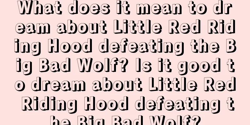 What does it mean to dream about Little Red Riding Hood defeating the Big Bad Wolf? Is it good to dream about Little Red Riding Hood defeating the Big Bad Wolf?