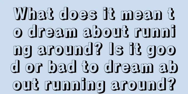 What does it mean to dream about running around? Is it good or bad to dream about running around?