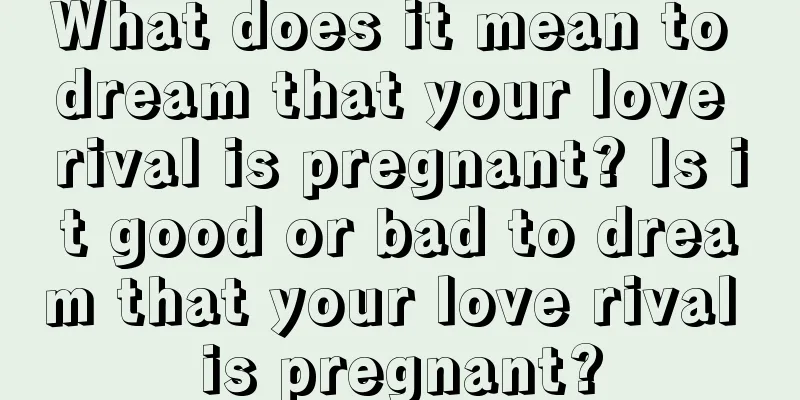 What does it mean to dream that your love rival is pregnant? Is it good or bad to dream that your love rival is pregnant?