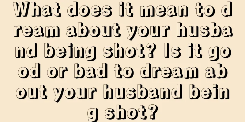 What does it mean to dream about your husband being shot? Is it good or bad to dream about your husband being shot?