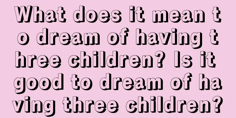 What does it mean to dream of having three children? Is it good to dream of having three children?