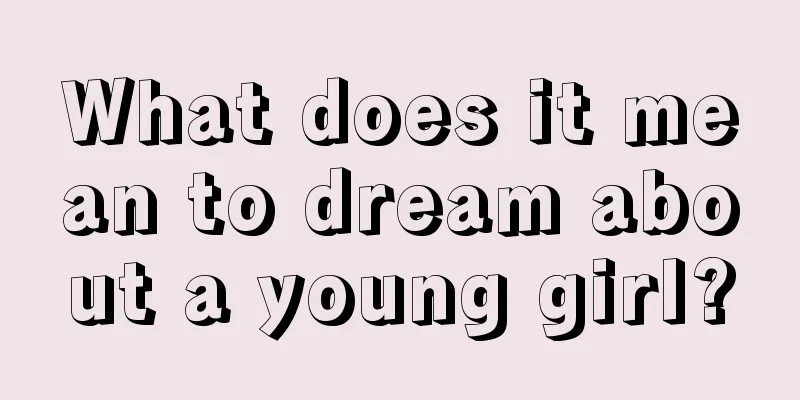 What does it mean to dream about a young girl?