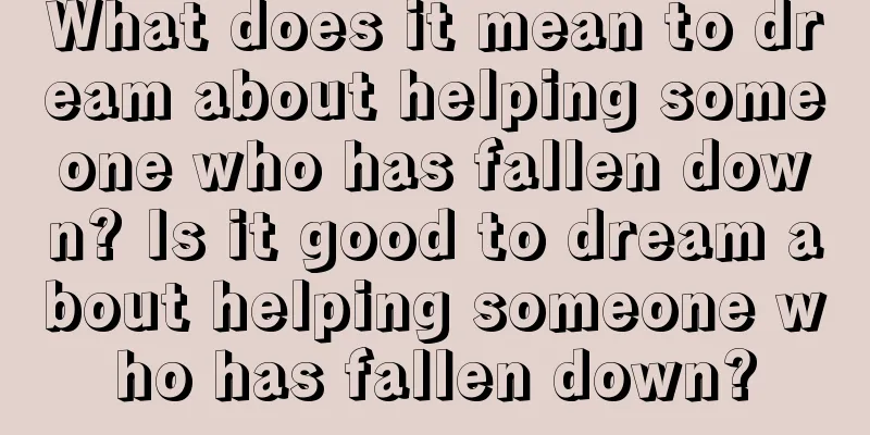 What does it mean to dream about helping someone who has fallen down? Is it good to dream about helping someone who has fallen down?