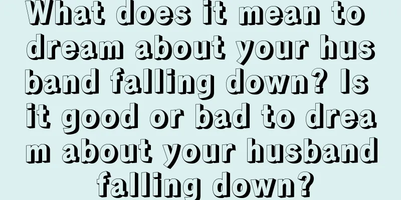 What does it mean to dream about your husband falling down? Is it good or bad to dream about your husband falling down?